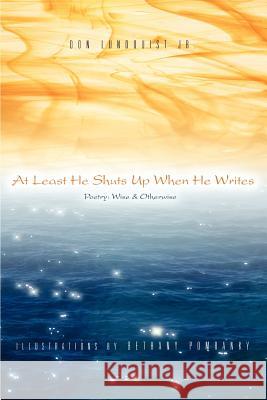 At Least He Shuts Up When He Writes: Poetry: Wise & Otherwise Lundquist, Don, Jr. 9780595329854 iUniverse - książka