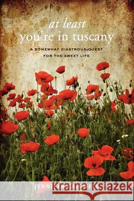 At Least You're in Tuscany: A Somewhat Disastrous Quest for the Sweet Life Jennifer Criswell 9780982102374 Gemelli Press LLC - książka