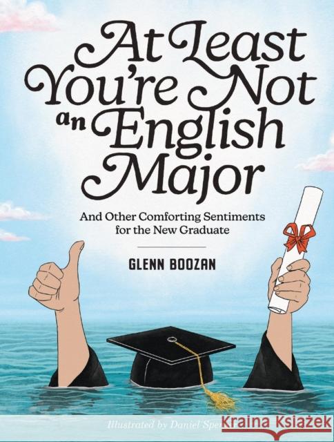 At Least You're Not an English Major: And Other Comforting Sentiments for the New Graduate Glenn Boozan 9781523533183 Workman Publishing - książka