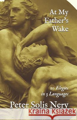 At My Father's Wake: 10 Elegies in 3 Languages Peter Solis Nery 9781537105406 Createspace Independent Publishing Platform - książka