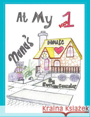 At My Nana's House: Book 1 Evelyn Gonzalez 9781499078404 Xlibris Corporation - książka