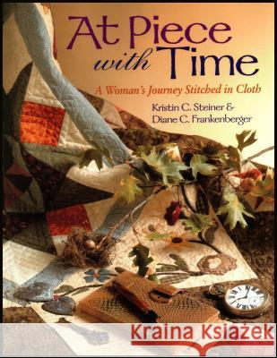 At Piece with Time: A Woman's Journey Stitched in Cloth Kristin C. Steiner, Diane C. Frankenberger 9781571202130 C & T Publishing - książka