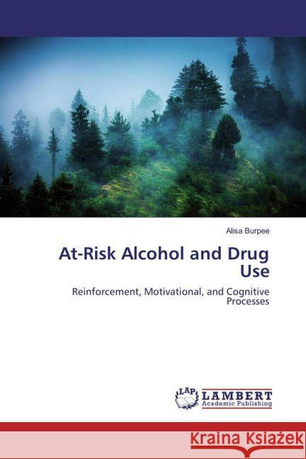 At-Risk Alcohol and Drug Use : Reinforcement, Motivational, and Cognitive Processes Burpee, Alisa 9783659850332 LAP Lambert Academic Publishing - książka