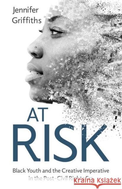 At Risk: Black Youth and the Creative Imperative in the Post-Civil Rights Era Griffiths, Jennifer 9781496841704 University Press of Mississippi - książka