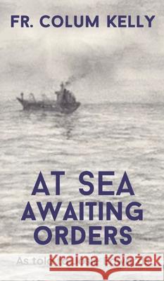 At Sea, Awaiting Orders Colum Kelly 9781908212573 Weasel Green Press Non-Fiction - książka