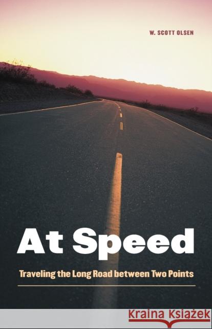 At Speed: Traveling the Long Road Between Two Points Olsen, W. Scott 9780803271678 University of Nebraska Press - książka