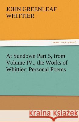 At Sundown Part 5, from Volume IV., the Works of Whittier: Personal Poems Whittier, John Greenleaf 9783842471733 tredition GmbH - książka