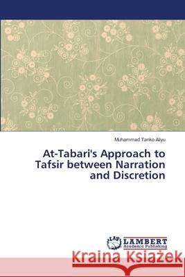 At-Tabari's Approach to Tafsir between Narration and Discretion Aliyu, Muhammad Tanko 9786139842414 LAP Lambert Academic Publishing - książka