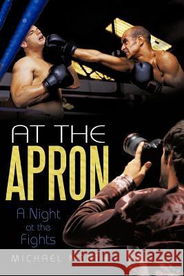 At the Apron: A Night at the Fights Professor of English Michael North (University of California, Los Angeles University of Wales University of Wales Univer 9781462036707 iUniverse - książka