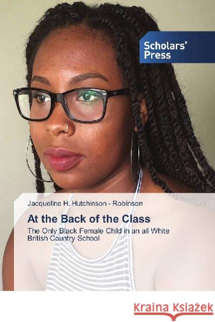 At the Back of the Class : The Only Black Female Child in an all White British Country School Hutchinson - Robinson, Jacqueline H. 9786202300322 Scholar's Press - książka