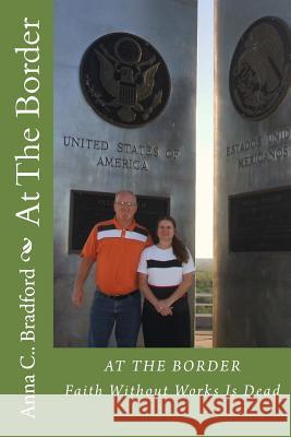 At The Border: Faith Without Works Is Dead Bradford, Anna C. 9781500602178 Createspace - książka