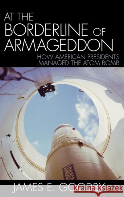 At the Borderline of Armageddon: How American Presidents Managed the Atom Bomb Goodby, James E. 9780742550759 Rowman & Littlefield Publishers - książka