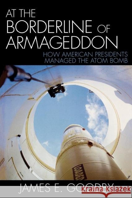 At the Borderline of Armageddon: How American Presidents Managed the Atom Bomb Goodby, James E. 9780742550766 Rowman & Littlefield Publishers - książka