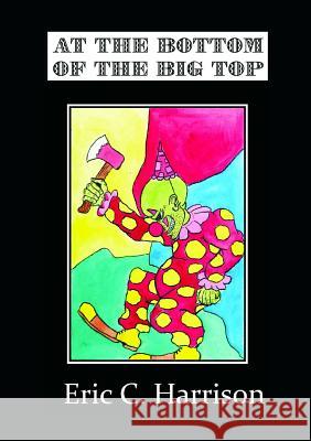 At The Bottom Of The Big Top Eric C Harrison 9780988804005 Marsh Paw Press - książka