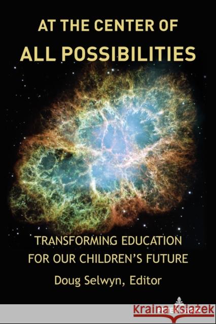 At the Center of All Possibilities: Transforming Education for Our Children's Future Shirley R. Steinberg Doug Selwyn 9781433194658 Peter Lang Inc., International Academic Publi - książka