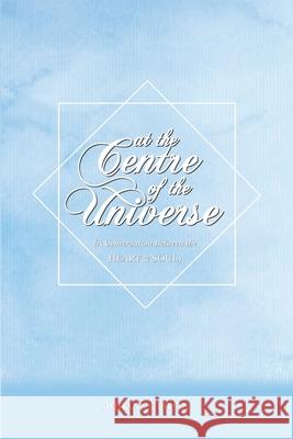 At The Centre of the Universe: A Conversation Between the Heart and the Soul Johanne Pilon 9781927591161 Walkerville Publishing Inc. - książka