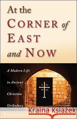 At the Corner of East and Now: A Modern Life in Ancient Christian Orthodoxy Frederica Mathewes-Green 9781888212341 Conciliar Press - książka