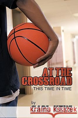 At The Crossroad: This Time In Time Keys, Carl 9781449096007 Authorhouse - książka