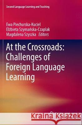 At the Crossroads: Challenges of Foreign Language Learning Ewa Piechurska-Kuciel Elżbieta Szymańska-Czaplak Magdalena Szyszka 9783319855813 Springer - książka