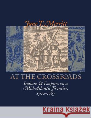 At the Crossroads: Indians and Empires on a Mid-Atlantic Frontier, 1700-1763 Merritt, Jane T. 9780807854624 University of North Carolina Press - książka