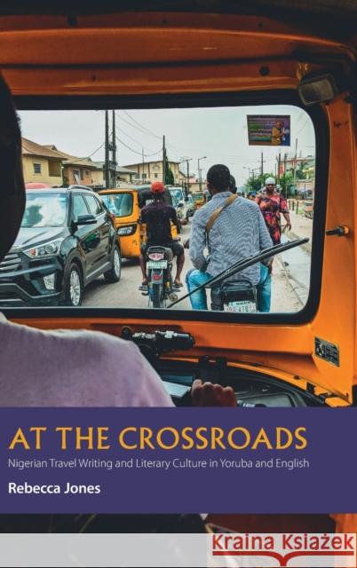 At the Crossroads: Nigerian Travel Writing and Literary Culture in Yoruba and English Rebecca Jones 9781847012227 James Currey - książka