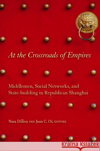 At the Crossroads of Empires: Middlemen, Social Networks, and State-Building in Republican Shanghai Dillon, Nara 9780804756198 Stanford University Press - książka
