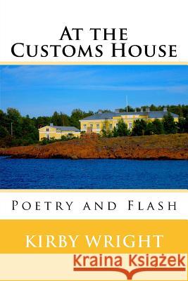 At the Customs House: Poetry and Flash Kirby Wright 9781542349734 Createspace Independent Publishing Platform - książka