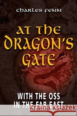 At the Dragon's Gate: With the OSS in the Far East Charles Fenn 9781682476451 US Naval Institute Press - książka