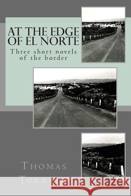 At the Edge of El Norte: Three short novels Torrans, Thomas 9781490982830 Createspace - książka