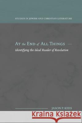 At the End of All Things: Identifying the Ideal Reader of Revelation Jason P Kees   9781948048767 Fontes Press - książka