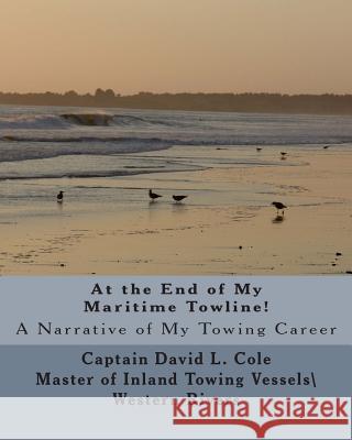 At The End Of My Maritime Towline!: A Narrative Of My Towing Career Cole, David L. 9781499183726 Createspace - książka