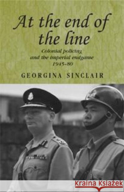 At the End of the Line: Colonial Policing and the Imperial Endgame 1945-80 Sinclair, Georgina 9780719071386 Manchester University Press - książka