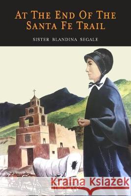 At the End of the Santa Fe Trail Sister Blandina Segale Blandina Segale 9781684223817 Martino Fine Books - książka