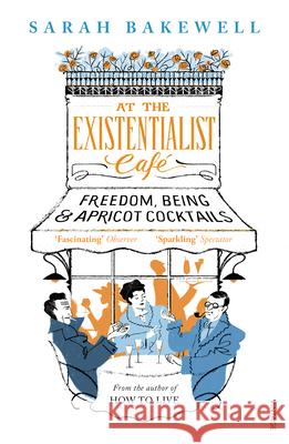 At The Existentialist Cafe: Freedom, Being, and Apricot Cocktails Sarah Bakewell 9780099554882 Vintage Publishing - książka
