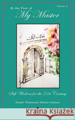 At the Feet of My Master, Vol 2 Shaykh Muhammad Hisham Kabbani, Shaykh Muhammad AbdAllah Daghestani, Shaykh Muhammad Nazim Haqqani 9781930409736 Islamic Supreme Council of America - książka
