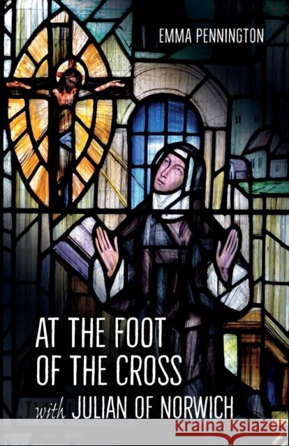 At the Foot of the Cross with Julian of Norwich Emma Pennington 9780857465191 BRF (The Bible Reading Fellowship) - książka