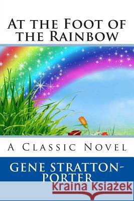 At the Foot of the Rainbow Gene Stratton-Porter 9781494832957 Createspace - książka