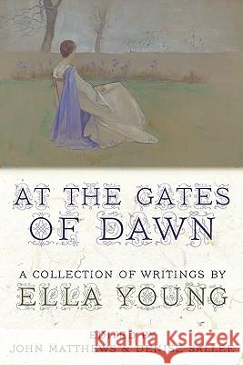 At the Gates of Dawn: A Collection of Writings by Ella Young Ella Young, John Matthews, Denise Sallee 9781908011169 Skylight Press - książka
