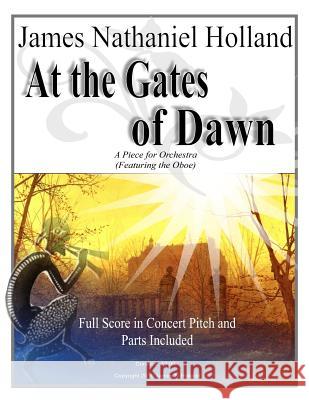 At The Gates of Dawn: A Piece for Orchestra, Featuring the Oboe James Nathaniel Holland 9781541033191 Createspace Independent Publishing Platform - książka