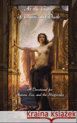 At the Gates of Dawn and Dusk: A Devotional for Aurora, Eos, and the Hesperides Bibliotheca Alexandrina Rebecca Buchanan 9781984339430 Createspace Independent Publishing Platform - książka