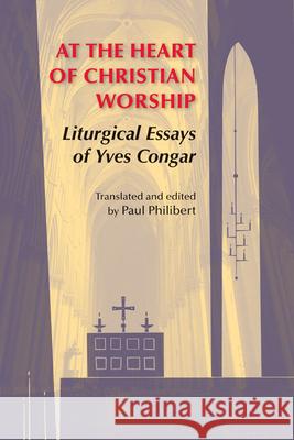 At the Heart of Christian Worship: Liturgical Essays of Yves Congar Yves Congar Cardinal Yves Congar Paul Philibert 9780814662298 Liturgical Press - książka