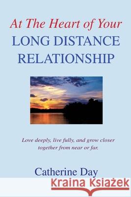 At The Heart of Your Long Distance Relationship: Love deeply, live fully, and grow closer together from near or far. Day, Catherine 9780595214211 Writers Club Press - książka