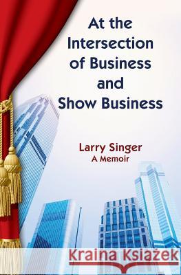 At the Intersection of Business and Show Business Larry Singer 9781492213062 Createspace - książka