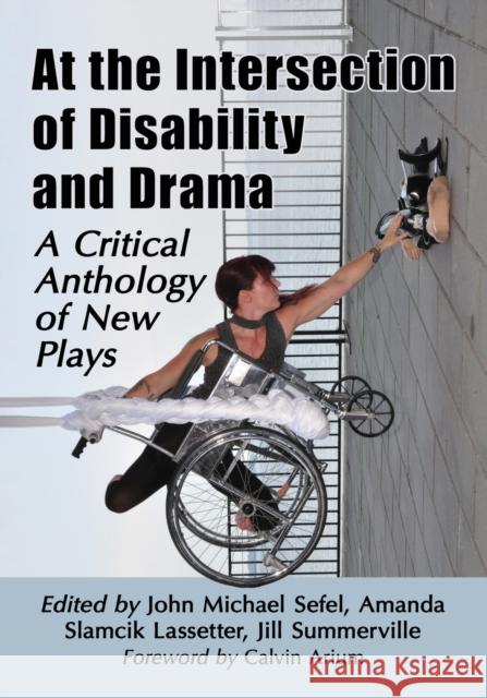 At the Intersection of Disability and Drama: A Critical Anthology of New Plays John Michael Sefel 9781476678474 McFarland & Company - książka