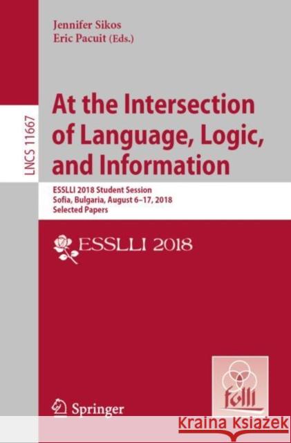 At the Intersection of Language, Logic, and Information: Esslli 2018 Student Session, Sofia, Bulgaria, August 6-17, 2018, Selected Papers Sikos, Jennifer 9783662596197 Springer - książka