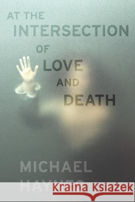 At the Intersection of Love and Death Michael Haynes 9798836494940 Independently Published - książka