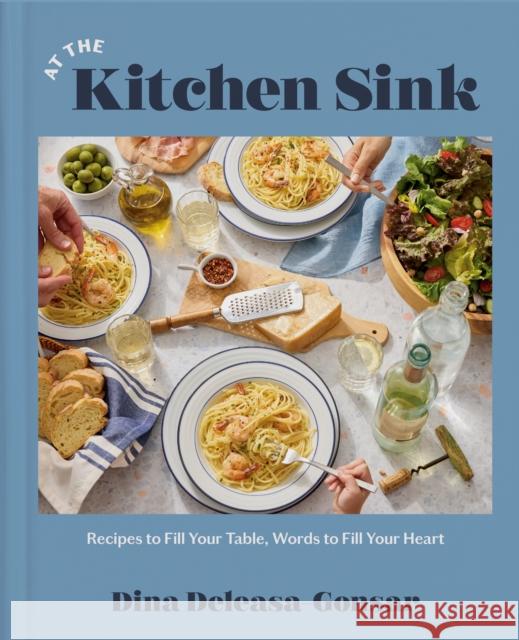At the Kitchen Sink: Recipes to Fill Your Table, Words to Fill Your Heart; A Cookbook Dina Deleasa-Gonsar 9780593728932 Convergent Books - książka