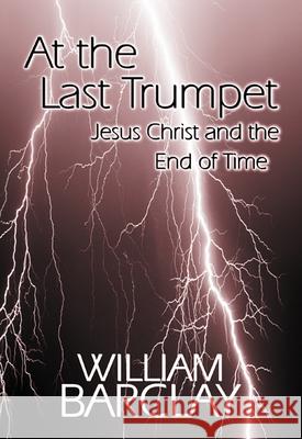 At the Last Trumpet : Jesus Christ and the End of Time William Barclay 9780664258061 Westminster John Knox Press - książka