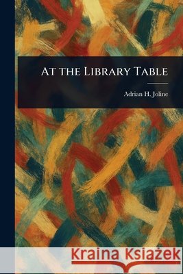 At the Library Table Adrian H. (Adrian Hoffman) Joline 9781025236230 Anson Street Press - książka