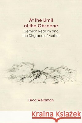 At the Limit of the Obscene: German Realism and the Disgrace of Matter Weitzman, Erica 9780810143173 Northwestern University Press - książka